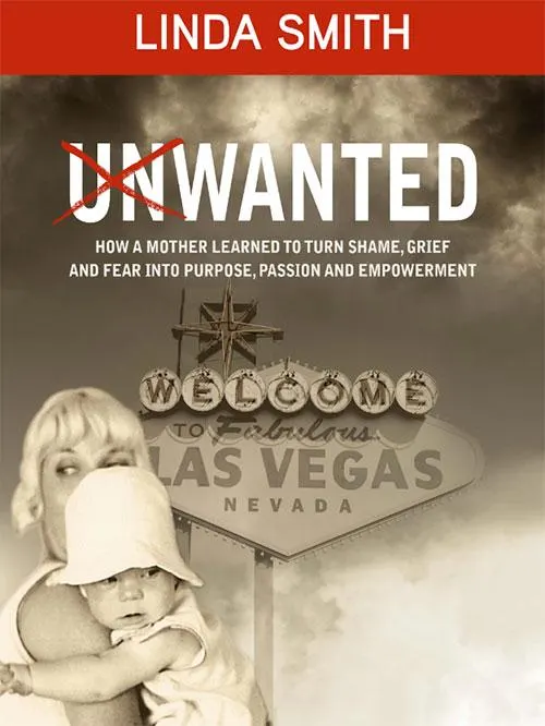 unwanted-book-500 A sepia-toned book cover titled "Unwanted" by Linda Smith features a mother holding her child in front of a vintage Las Vegas sign. The subtitle emphasizes empowerment, aligning with Linda's role as a disability advocate and motivational speaker.| Linda’s Life – Linda Smith