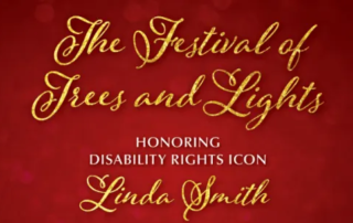 Red background with elegant gold script reading "The Festival of Trees and Lights," and below in white, "Honoring Disability Rights Icon Linda Smith," celebrating her as a motivational speaker and disability advocate.| Linda’s Life – Linda Smith
